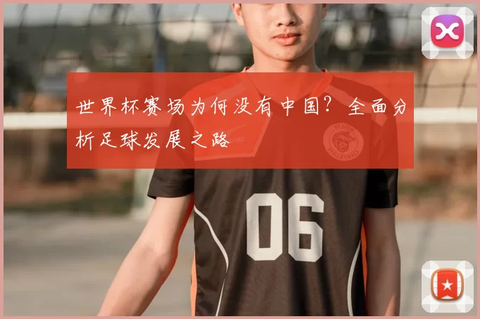 世界杯赛场为何没有中国？全面分析足球发展之路