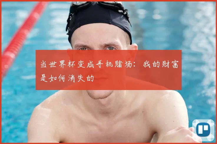 当世界杯变成手机赌场:我的财富是如何消失的