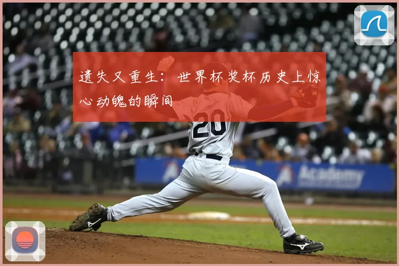 遗失又重生：世界杯奖杯历史上惊心动魄的瞬间