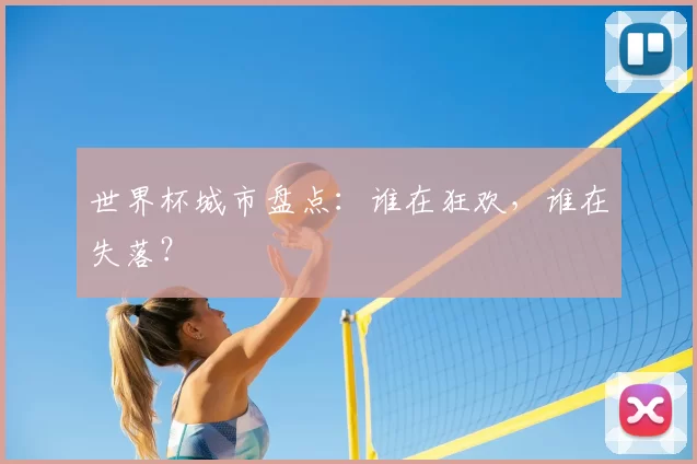 世界杯城市盘点:谁在狂欢,谁在失落?