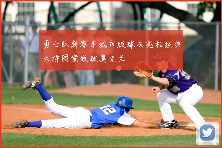勇士队新赛季城市版球衣亮相经典大桥图案致敬奥克兰