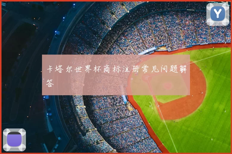 卡塔尔世界杯商标注册常见问题解答