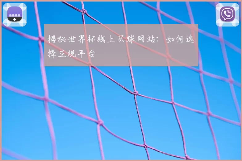 揭秘世界杯线上买球网站:如何选择正规平台