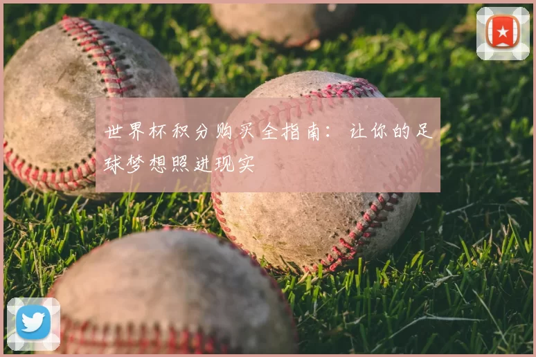 世界杯积分购买全指南:让你的足球梦想照进现实
