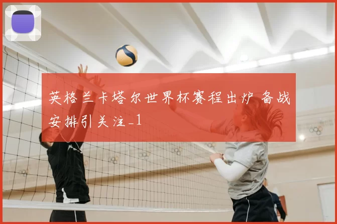 英格兰卡塔尔世界杯赛程出炉 备战安排引关注_1