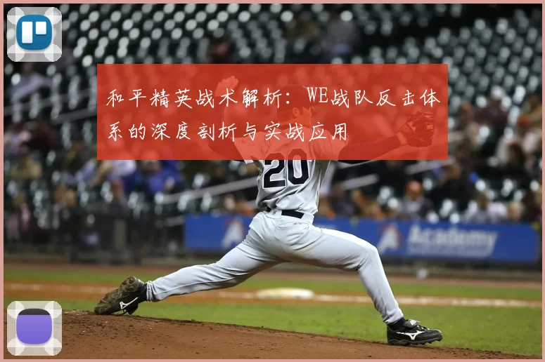 和平精英战术解析：WE战队反击体系的深度剖析与实战应用