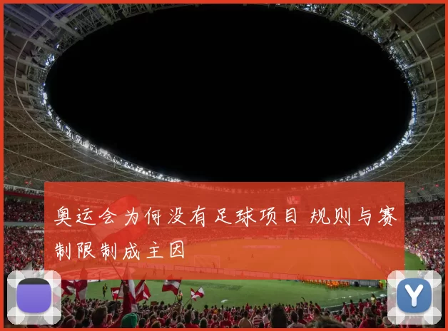 奥运会为何没有足球项目 规则与赛制限制成主因