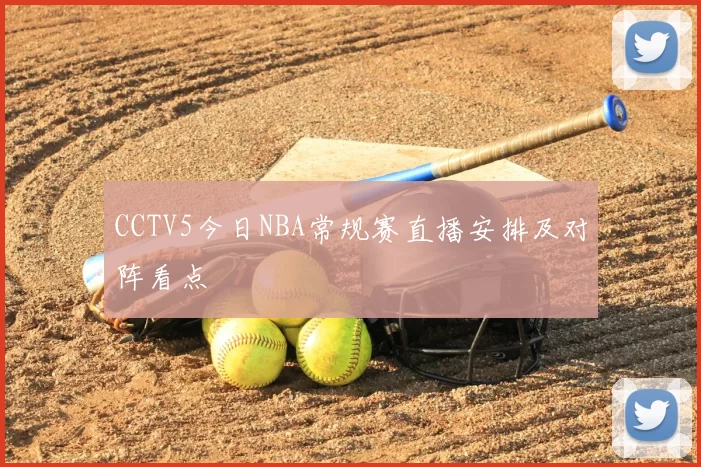 CCTV5今日NBA常规赛直播安排及对阵看点