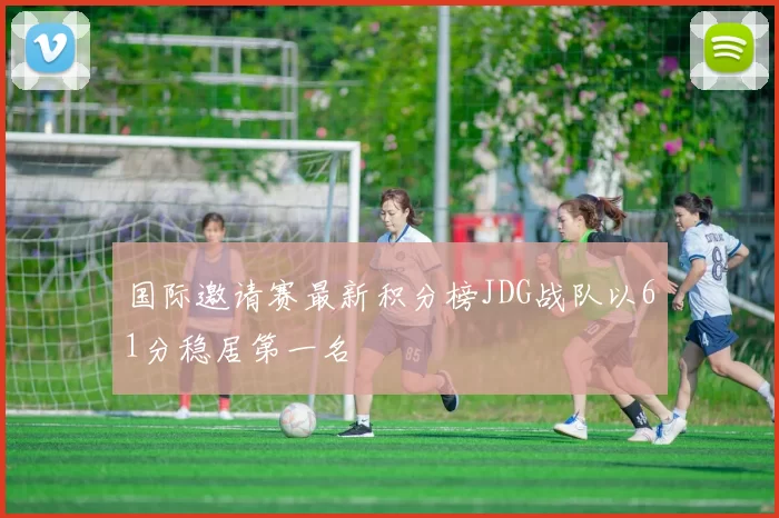 国际邀请赛最新积分榜JDG战队以61分稳居第一名