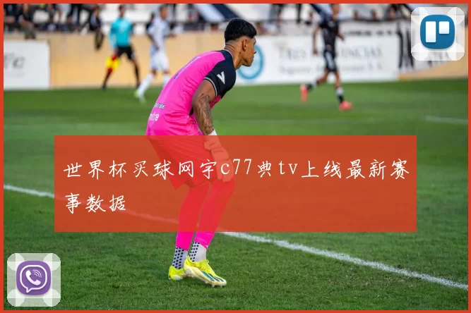 世界杯买球网宇c77典tv上线最新赛事数据