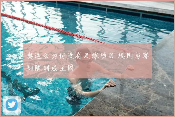 奥运会为何没有足球项目 规则与赛制限制成主因