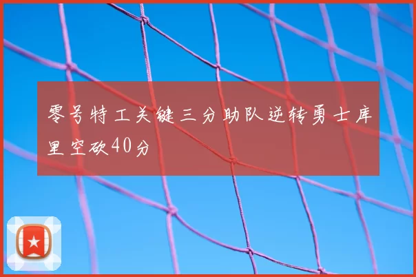 零号特工关键三分助队逆转勇士库里空砍40分